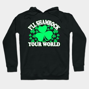 Ill Shamrock Your World - Irish Pride, Irish Drinking Squad, St Patricks Day 2018, St Pattys Day, St Patricks Day Shirts Hoodie